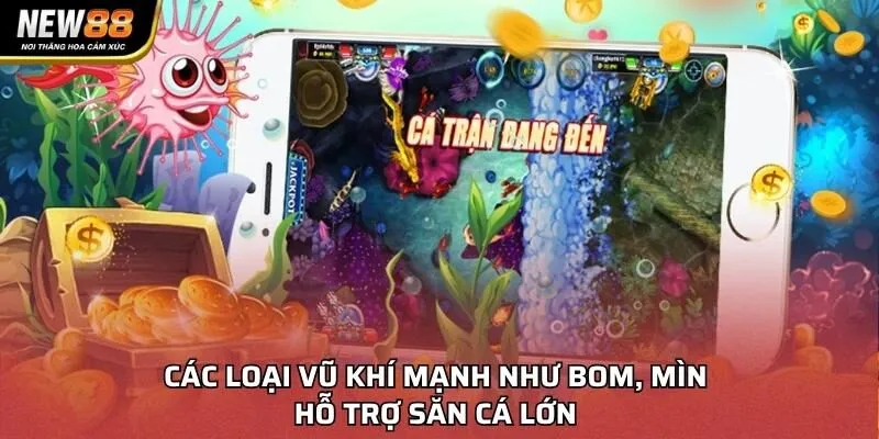 Các loại vũ khí mạnh như bom, mìn hỗ trợ săn cá lớn