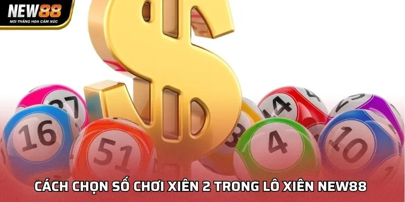 Cách chọn số chơi xiên 2 trong lô xiên NEW88
