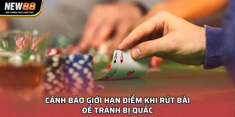 Cảnh báo giới hạn điểm khi rút bài để tránh bị quắc