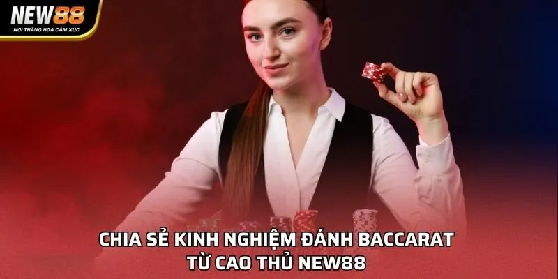 Chia sẻ kinh nghiệm đánh Baccarat từ cao thủ NEW88