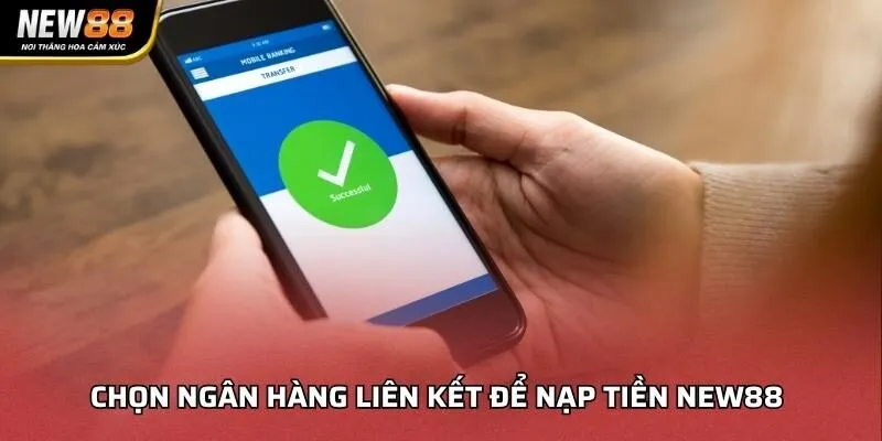 Chọn ngân hàng liên kết để nạp tiền NEW88