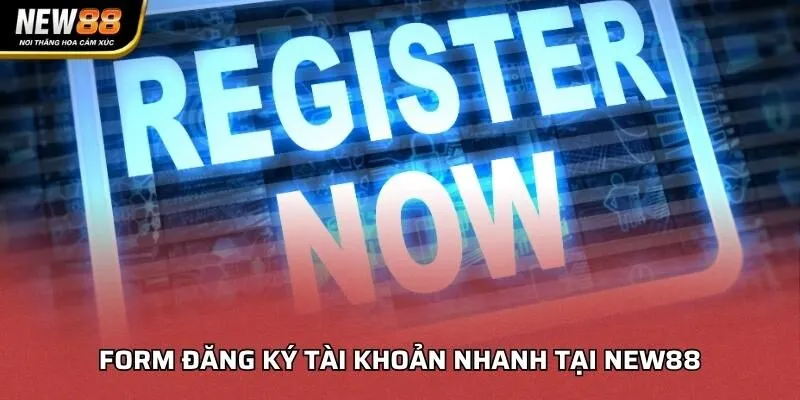 Form đăng ký tài khoản nhanh tại NEW88