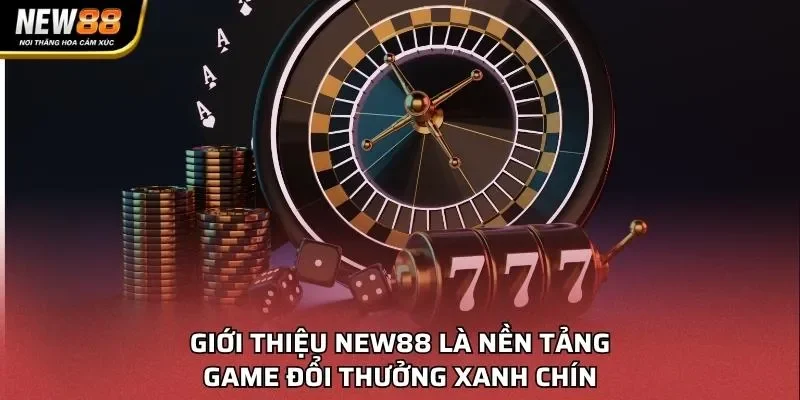 Giới thiệu NEW88 là nền tảng game đổi thưởng xanh chín