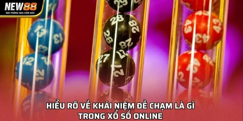 Hiểu rõ về khái niệm đề chạm là gì trong xổ số online