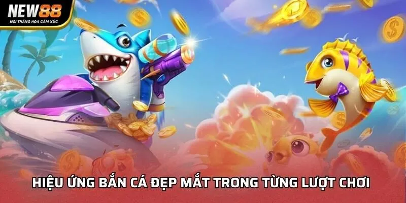 Hiệu ứng bắn cá đẹp mắt trong từng lượt chơi