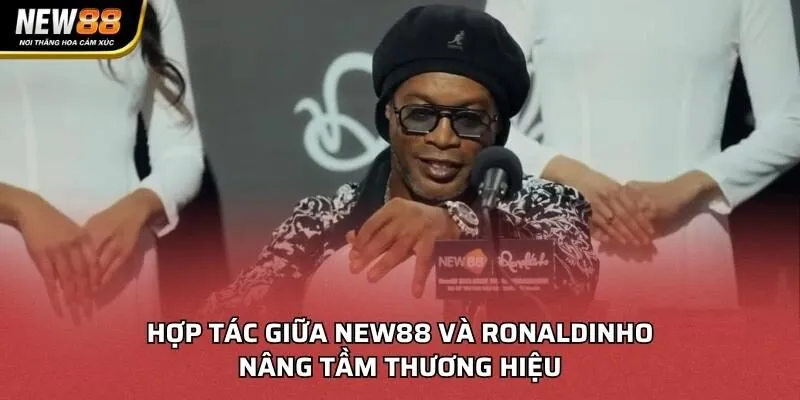 Hợp tác giữa NEW88 và Ronaldinho nâng tầm thương hiệu
