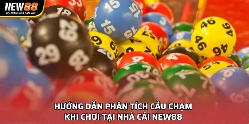 Hướng dẫn phân tích cầu chạm khi chơi tại nhà cái NEW88