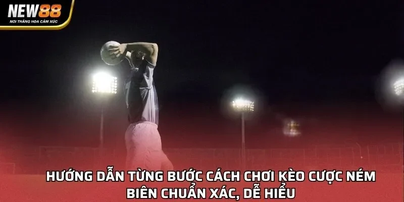 Hướng dẫn từng bước cách chơi kèo cược ném biên chuẩn xác, dễ hiểu