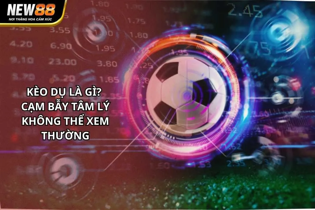 Kèo Dụ Là Gì