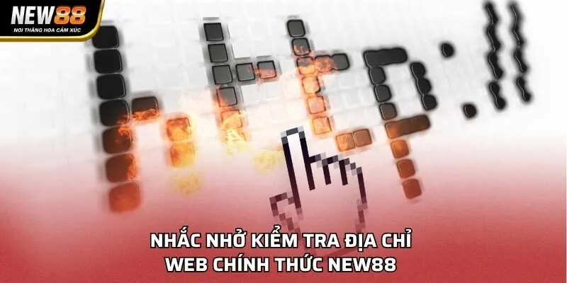 Nhắc nhở kiểm tra địa chỉ web chính thức NEW88