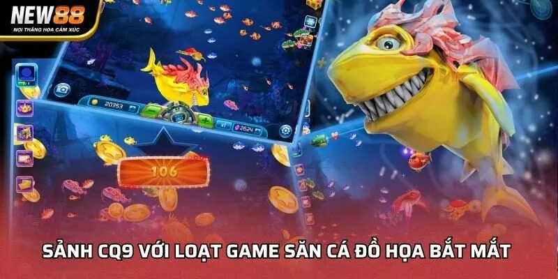 Sảnh CQ9 với loạt game săn cá đồ họa bắt mắt