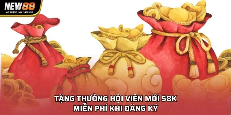 Tặng thưởng hội viên mới 58K miễn phí khi đăng ký