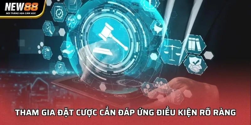 Tham gia đặt cược cần đáp ứng điều kiện rõ ràng