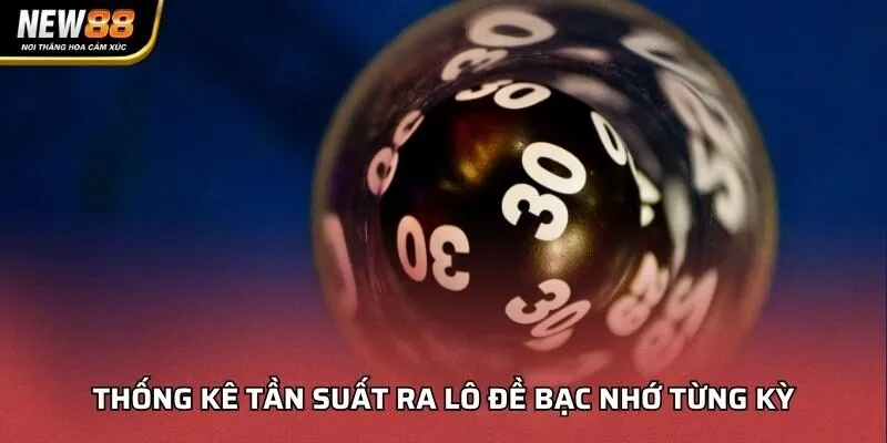 Thống kê tần suất ra lô đề bạc nhớ từng kỳ