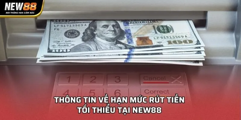 Thông tin về hạn mức rút tiền tối thiểu tại NEW88