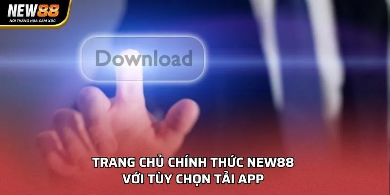 Trang chủ chính thức NEW88 với tùy chọn tải app