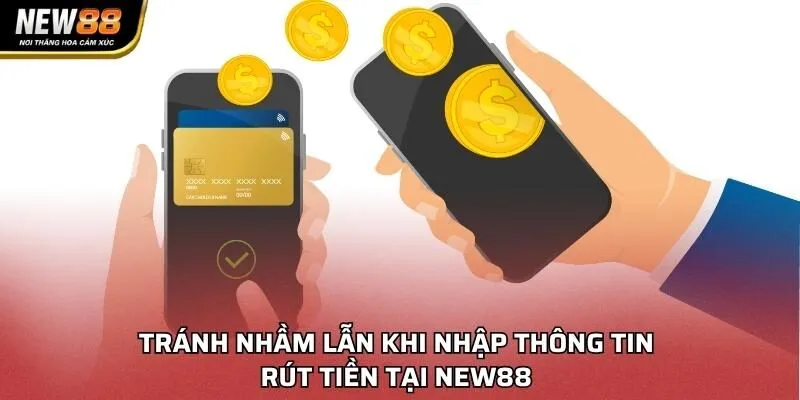 Tránh nhầm lẫn khi nhập thông tin rút tiền tại NEW88