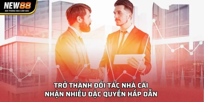 Trở thành đối tác nhà cái nhận nhiều đặc quyền hấp dẫn