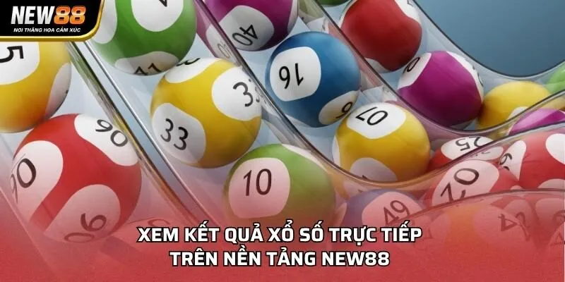 Xem kết quả xổ số trực tiếp trên nền tảng NEW88